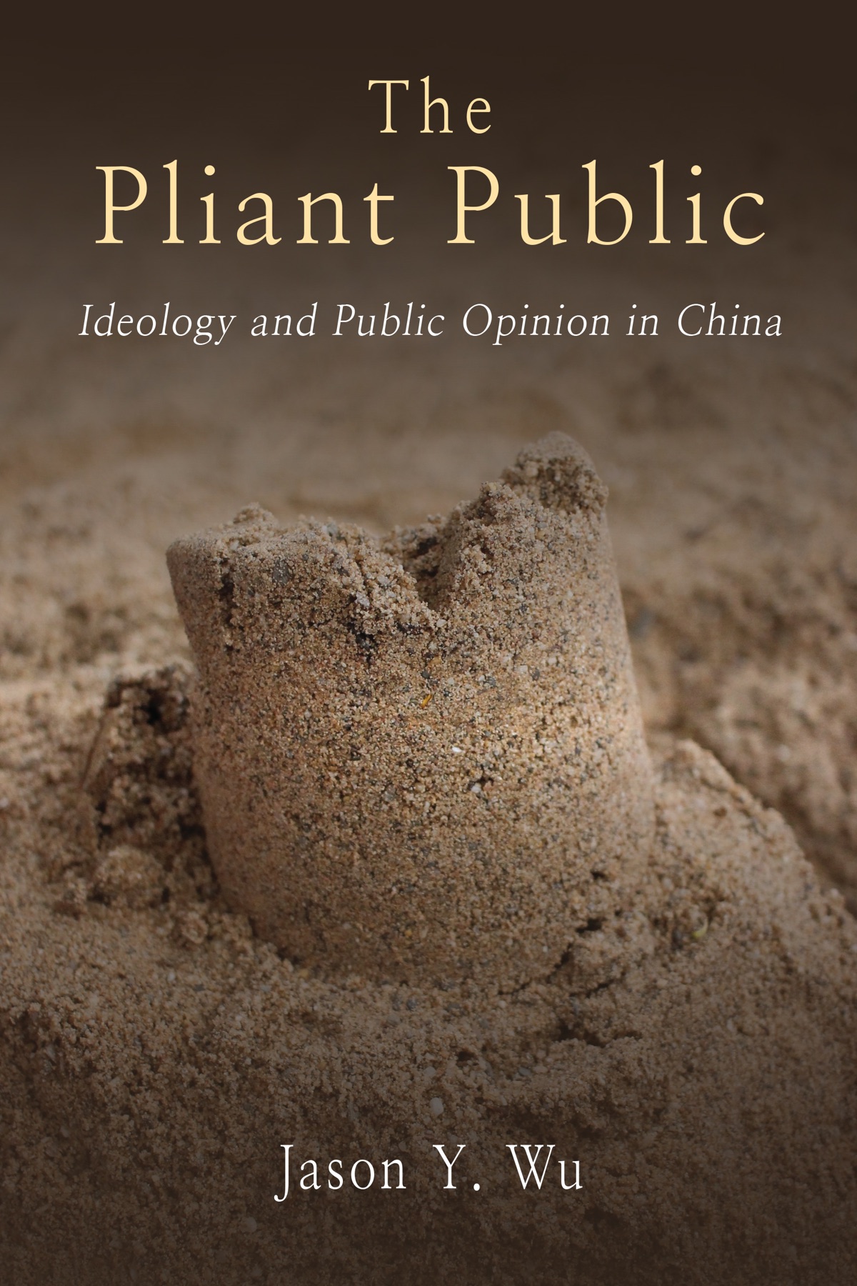 Cover of The Pliant Public: Ideology and Public Opinion in China by Jason Y. Wu